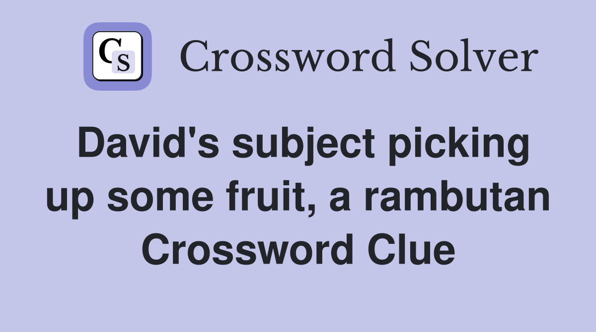 David's subject picking up some fruit, a rambutan Crossword Clue